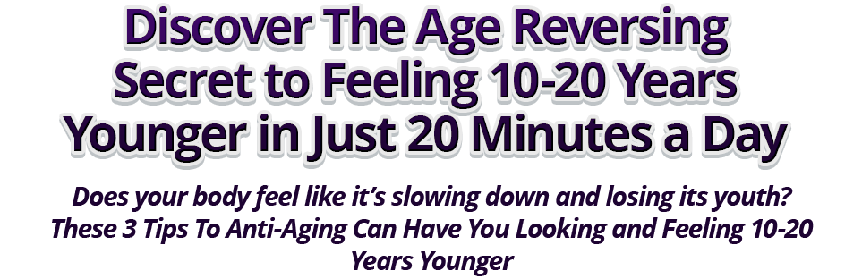 Discover How To Quickly Reverse Aging and Feel 20 Years Younger in Just 20 Minutes a Day!